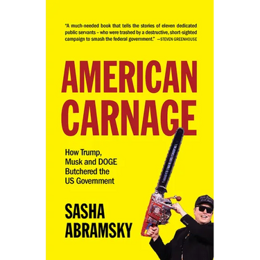 American Carnage: How Trump, Musk and Doge Butchered the Us Government