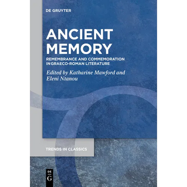 Ancient Memory: Remembrance and Commemoration in Graeco-Roman Literature
