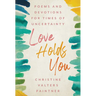 Love Holds You: Poems and Devotions for Times of Uncertainty