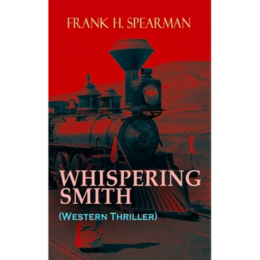 WHISPERING SMITH (Western Thriller): A Daring Policeman on a Mission to Catch the Notorious Train Robbers