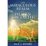 The Miraculous Realm of Heaven on Earth: Living Life on the Other Side of Resurrection
