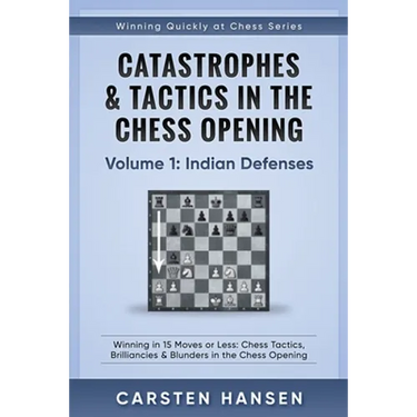 Catastrophes & Tactics in the Chess Opening - Volume 1: Indian Defenses: Winning in 15 Moves or Less: Chess Tactics, Brilliancies & Blunders in the Ch