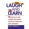 Laugh and Learn: 95 Ways to Use Humor for More Effective Teaching and Training