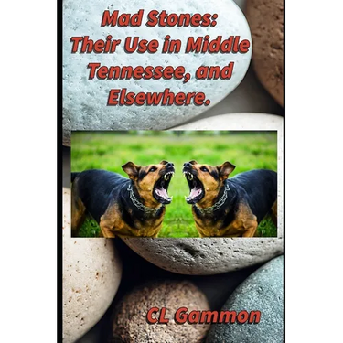 Mad Stones: Their Use in Middle Tennessee, and Elsewhere.