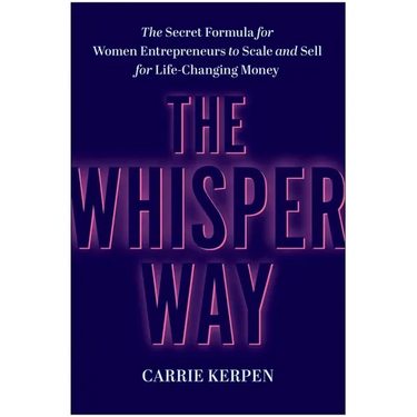 The Whisper Way: The Secret Formula for Women Entrepreneurs to Scale and Sell for Life-Changing Money