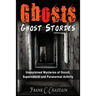 Ghosts: Ghost Stories: Unexplained Mysteries of Occult, Supernatural and Paranormal Activity