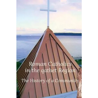 Roman Catholics in the qathet Region: The History of a Community