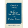 Abortion Policy and Christian Social Ethics in the United States