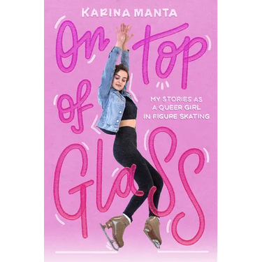 On Top of Glass: My Stories as a Queer Girl in Figure Skating