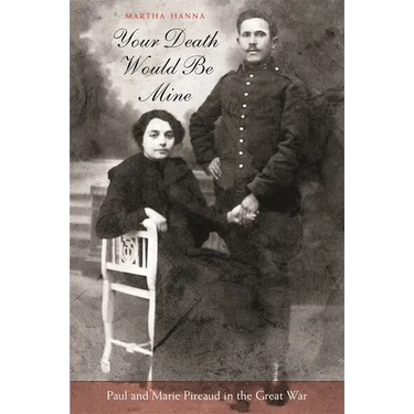 Your Death Would Be Mine: Paul and Marie Pireaud in the Great War