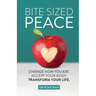 Bite Sized Peace: Change How You Eat. Accept Your Body. Transform Your Life.