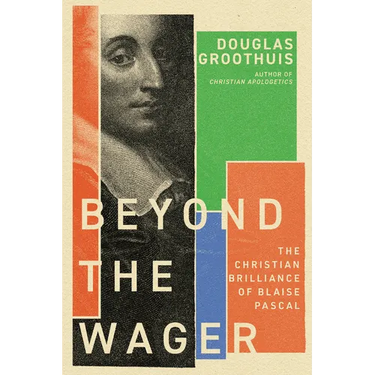 Beyond the Wager: The Christian Brilliance of Blaise Pascal