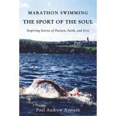 Marathon Swimming the Sport of the Soul: Inspiring Stories of Passion, Faith, and Grit
