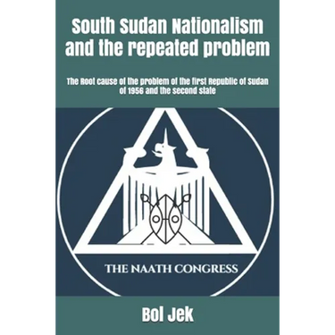 South Sudan Nationalism and the repeated problem: The Root cause of the problem of the first Republic of Sudan of 1956 and the second state