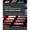 Designing Professional Websites with Odoo Website Builder: Create and customize state-of-the-art websites and e-commerce apps for your modern business
