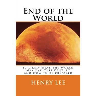 End of the World: 10 Likely Ways the World May End this Century and How to be Prepared