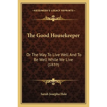 The Good Housekeeper: Or The Way To Live Well And To Be Well While We Live (1839)