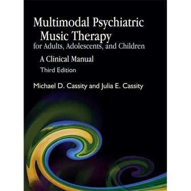 Multimodal Psychiatric Music Therapy for Adults, Adolescents, and Children: A Clinical Manual Third Edition