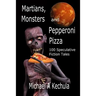 Martians, Monsters and Pepperoni Pizza: 100 Speculative Fiction Tales