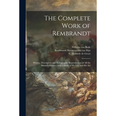 The Complete Work of Rembrandt: History, Description and Heliographic Reproduction of All the Master's Pictures, With a Study of His Life and His Art;