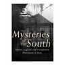 Mysteries of the South: Ghosts, Legends, and Unexplained Phenomena in Dixie