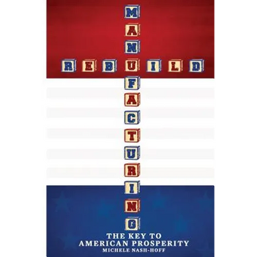 Rebuild Manufacturing -: the key to American Prosperity
