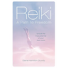 Reiki - A Path to Freedom: Unlock the true potential of your Reiki tools