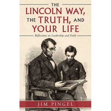 The Lincoln Way, the Truth, and Your Life: Reflections on Leadership and Faith