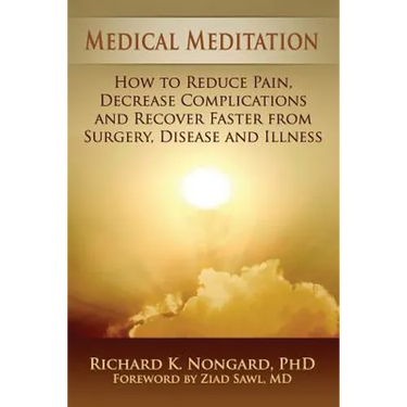 Medical Meditation: How to Reduce Pain, Decrease Complications and Recover Faster from Surgery, Disease and Illness