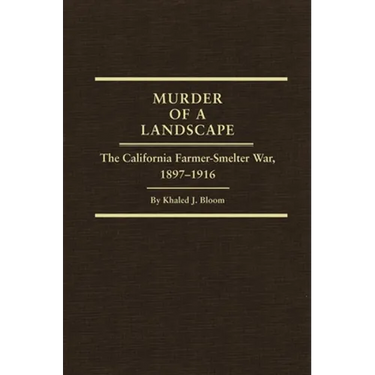 Murder of a Landscape: The California Farmer-Smelter War, 1897-1916 Volume 24