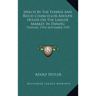 Speech by the Fuhrer and Reich Chancellor Adolph Hitler on the Langer Market in Danzig: Tuesday, 19th September 1939