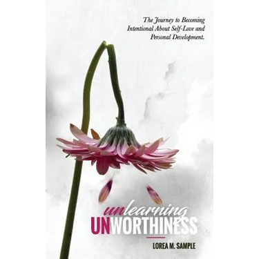 UNlearning UNworthiness: The Journey to Becoming Intentional About Self-Love and Personal Development.