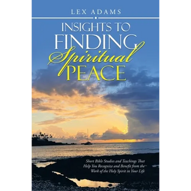 Insights to Finding Spiritual Peace: Short Bible Studies and Teachings That Help You Recognize and Benefit from the Work of the Holy Spirit in Your Li