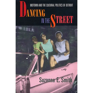 Dancing in the Street: Motown and the Cultural Politics of Detroit