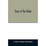 Jesus in the Vedas; or, The testimony of Hindu scriptures in corroboration of the rudiments of Christian doctrine