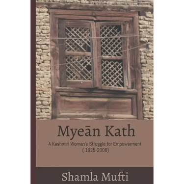Myeān Kath: A Kashmiri Woman's Struggle for Empowerment (1925-2008)