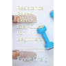 Resistance Band Exercise Easy Guide for Beginners: Incorporating Resistance Band Exercise into Daily Routines