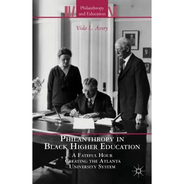 Philanthropy in Black Higher Education: A Fateful Hour Creating the Atlanta University System
