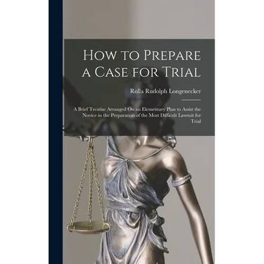 How to Prepare a Case for Trial: A Brief Treatise Arranged On an Elementary Plan to Assist the Novice in the Preparation of the Most Difficult Lawsuit
