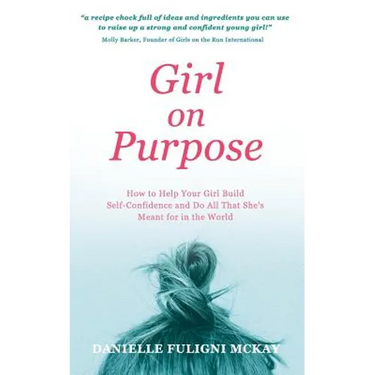 Girl on Purpose: How to Help Your Girl Build Self-Confidence and Do All That She's Meant for in the World