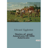 Stories of great Americans for little Americans: Tales of American Heroes for Young Readers