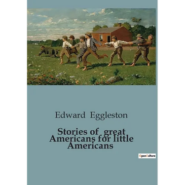 Stories of great Americans for little Americans: Tales of American Heroes for Young Readers