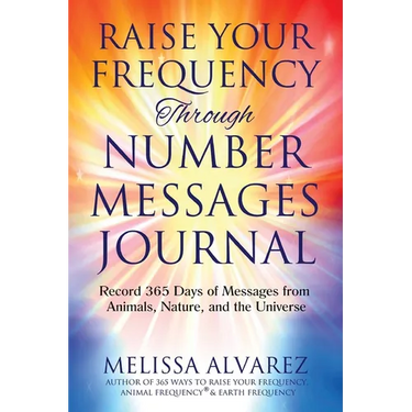 Raise Your Frequency Through Number Messages Journal: Record 365 Days of Messages from Animals, Nature, and the Universe