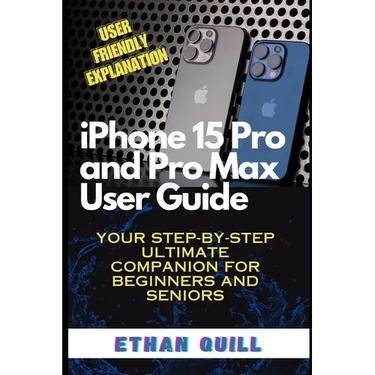 iPhone 15 Pro and Pro Max User Guide: Your step-by-step ultimate companion for beginners and seniors