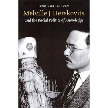 Melville J. Herskovits and the Racial Politics of Knowledge