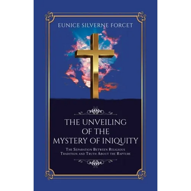 The Unveiling of the Mystery of Iniquity: The Separation Between Religious Tradition and Truth About the Rapture
