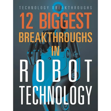 12 Biggest Breakthroughs in Robot Technology