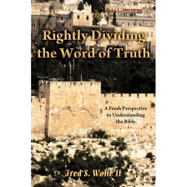 Rightly Dividing the Word of Truth: A Fresh Perspective to Understanding the Bible.