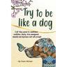 Try to be like a dog: A Self-Help journal with prompts for mindfulness, meditation, anxiety, stress management, dementia, and depression relief, a CBT