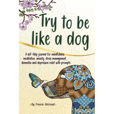 Try to be like a dog: A Self-Help journal with prompts for mindfulness, meditation, anxiety, stress management, dementia, and depression relief, a CBT